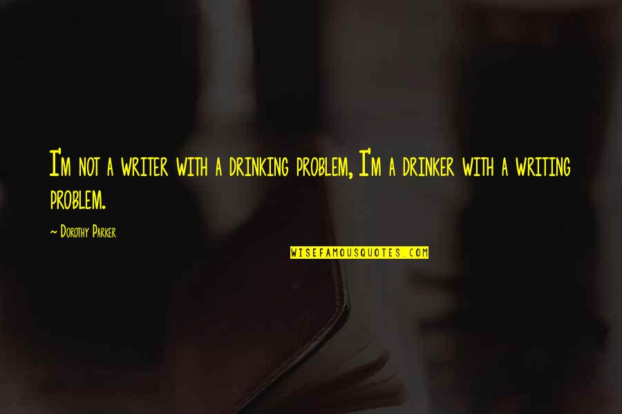 I'm Not Drinking Quotes By Dorothy Parker: I'm not a writer with a drinking problem,