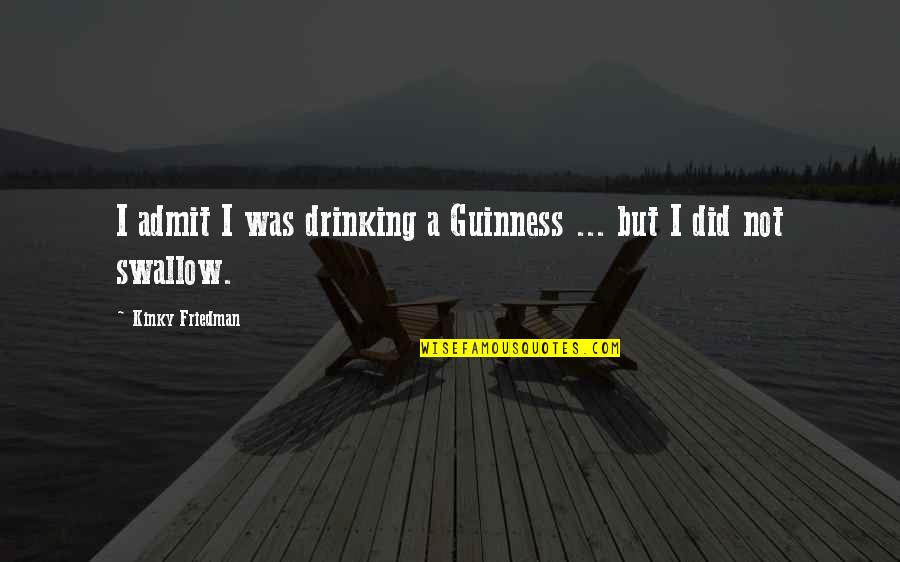 I'm Not Drinking Quotes By Kinky Friedman: I admit I was drinking a Guinness ...