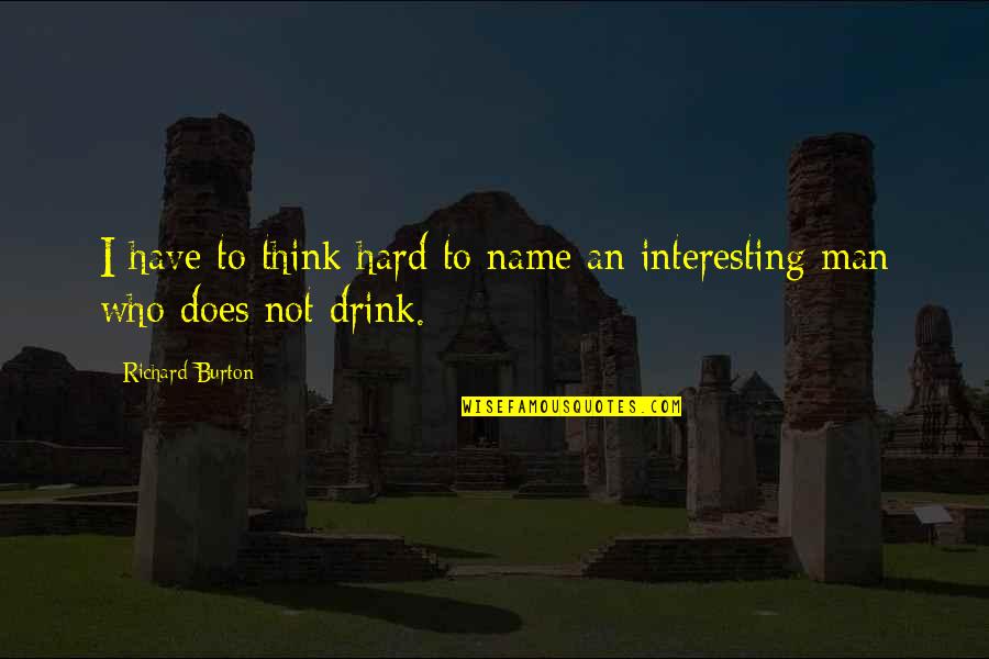 I'm Not Drinking Quotes By Richard Burton: I have to think hard to name an