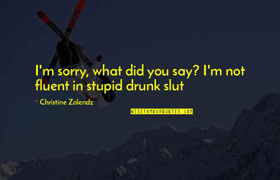 I'm Not Drunk Quotes By Christine Zolendz: I'm sorry, what did you say? I'm not