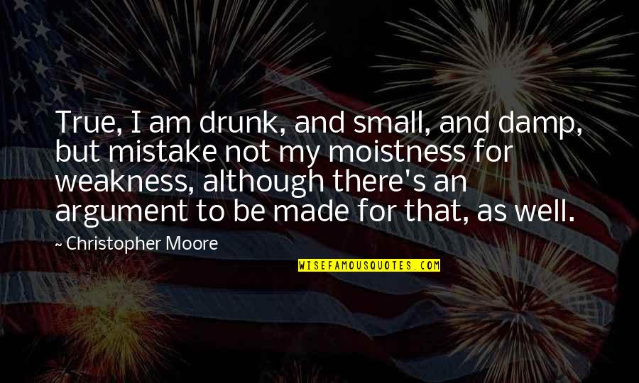 I'm Not Drunk Quotes By Christopher Moore: True, I am drunk, and small, and damp,