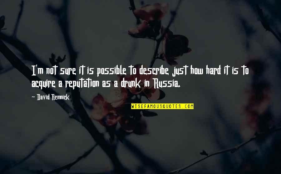 I'm Not Drunk Quotes By David Remnick: I'm not sure it is possible to describe