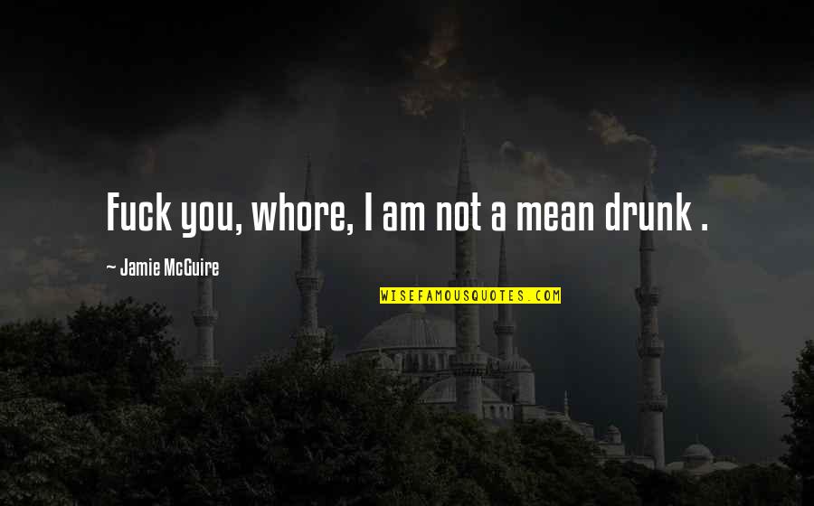 I'm Not Drunk Quotes By Jamie McGuire: Fuck you, whore, I am not a mean