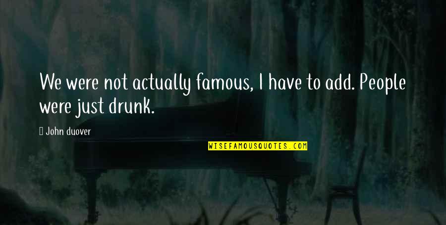 I'm Not Drunk Quotes By John Duover: We were not actually famous, I have to