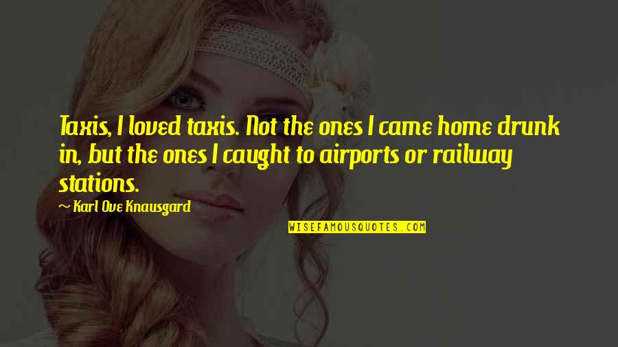 I'm Not Drunk Quotes By Karl Ove Knausgard: Taxis, I loved taxis. Not the ones I