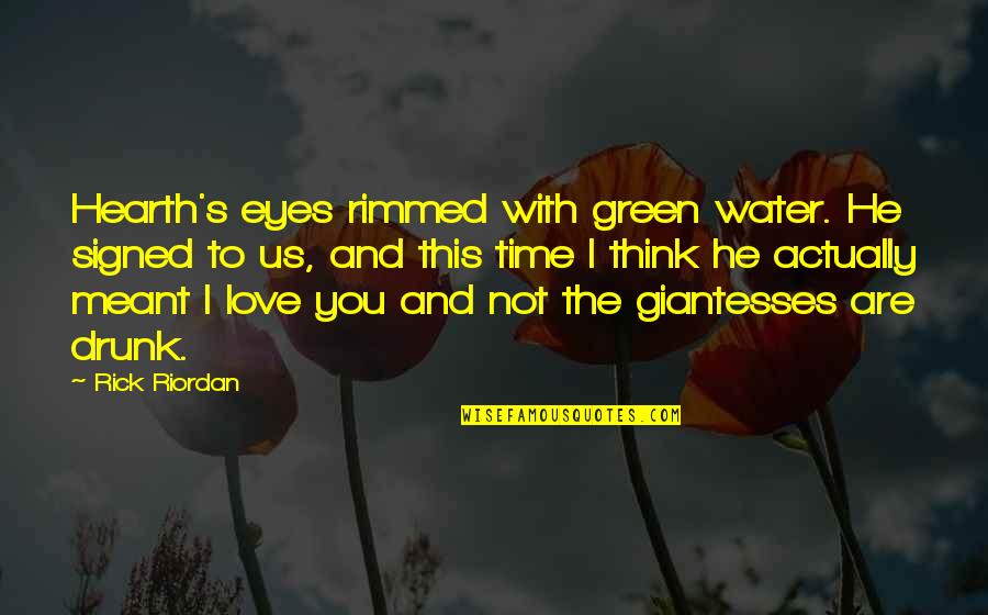 I'm Not Drunk Quotes By Rick Riordan: Hearth's eyes rimmed with green water. He signed