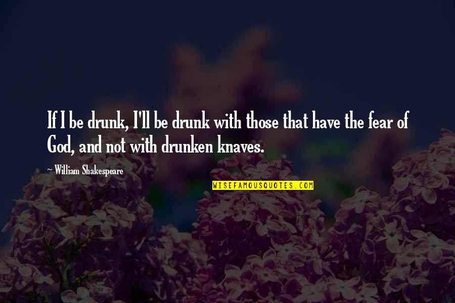 I'm Not Drunk Quotes By William Shakespeare: If I be drunk, I'll be drunk with
