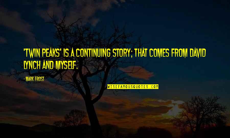 Im Not Easy Going Quotes By Mark Frost: 'Twin Peaks' is a continuing story; that comes