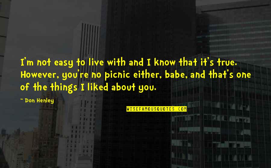 I'm Not Easy Quotes By Don Henley: I'm not easy to live with and I