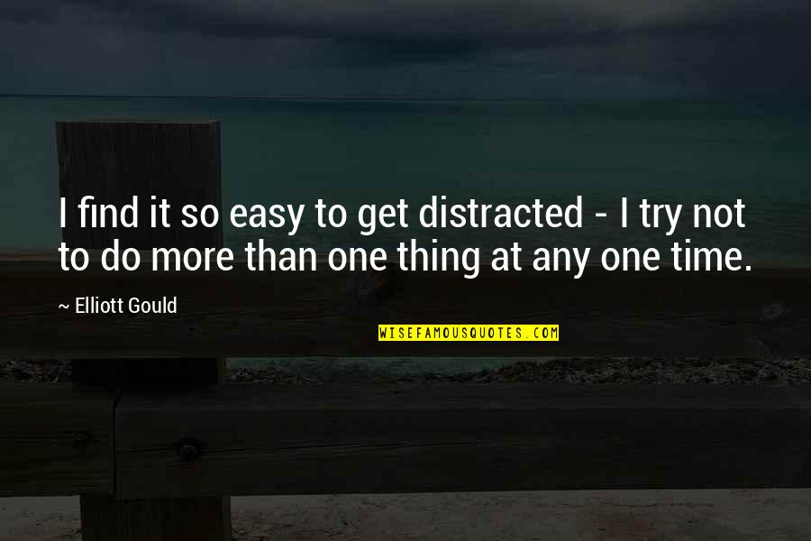I'm Not Easy Quotes By Elliott Gould: I find it so easy to get distracted