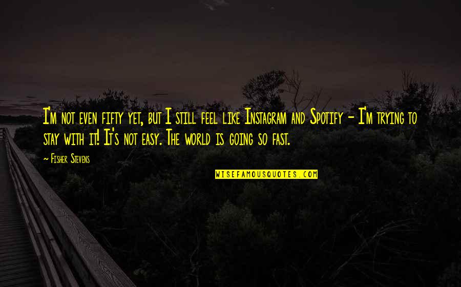 I'm Not Easy Quotes By Fisher Stevens: I'm not even fifty yet, but I still