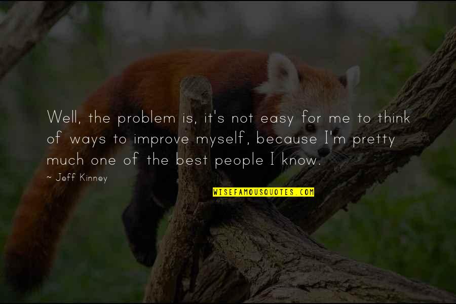 I'm Not Easy Quotes By Jeff Kinney: Well, the problem is, it's not easy for