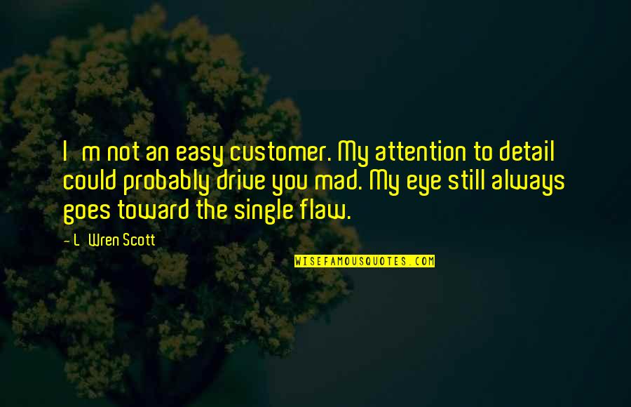 I'm Not Easy Quotes By L'Wren Scott: I'm not an easy customer. My attention to
