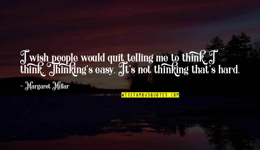 I'm Not Easy Quotes By Margaret Millar: I wish people would quit telling me to