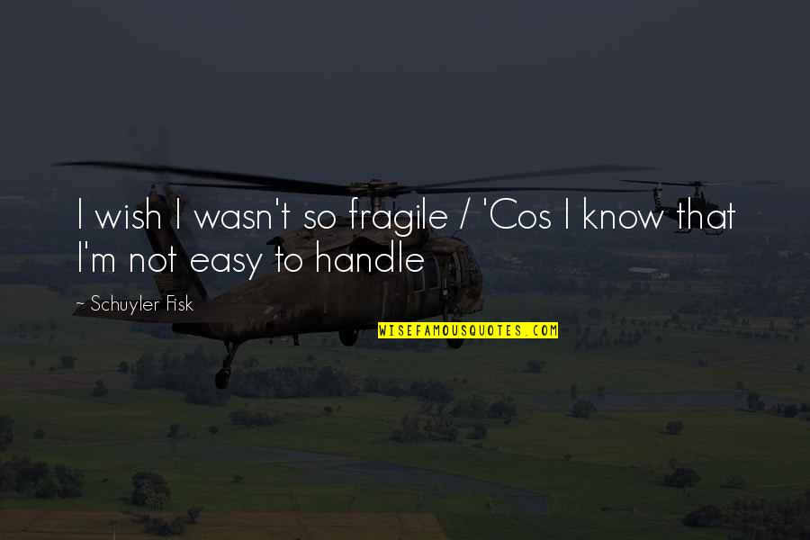 I'm Not Easy Quotes By Schuyler Fisk: I wish I wasn't so fragile / 'Cos