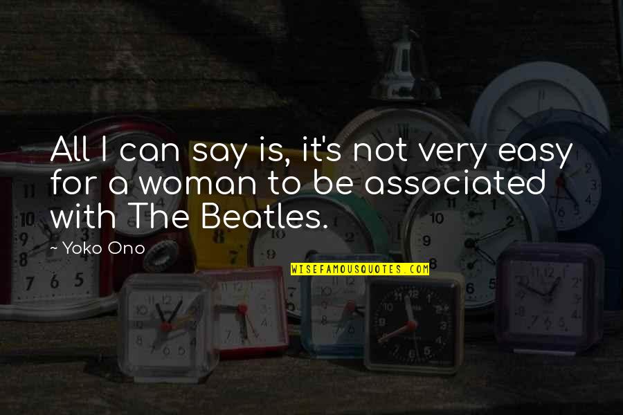 I'm Not Easy Quotes By Yoko Ono: All I can say is, it's not very