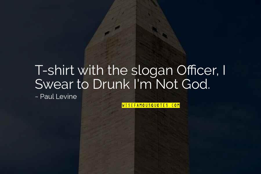 I'm Not Even Drunk Quotes By Paul Levine: T-shirt with the slogan Officer, I Swear to