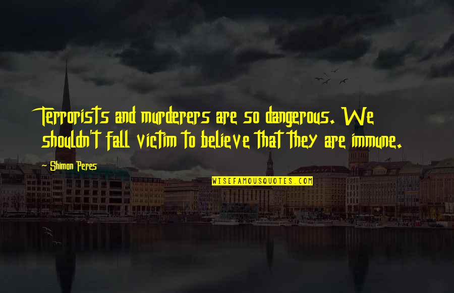 Im Not Fake Im Real Quotes By Shimon Peres: Terrorists and murderers are so dangerous. We shouldn't Im Not Fake Im Real Quotes By Shimon Peres: Terrorists and murderers are so dangerous. We shouldn't