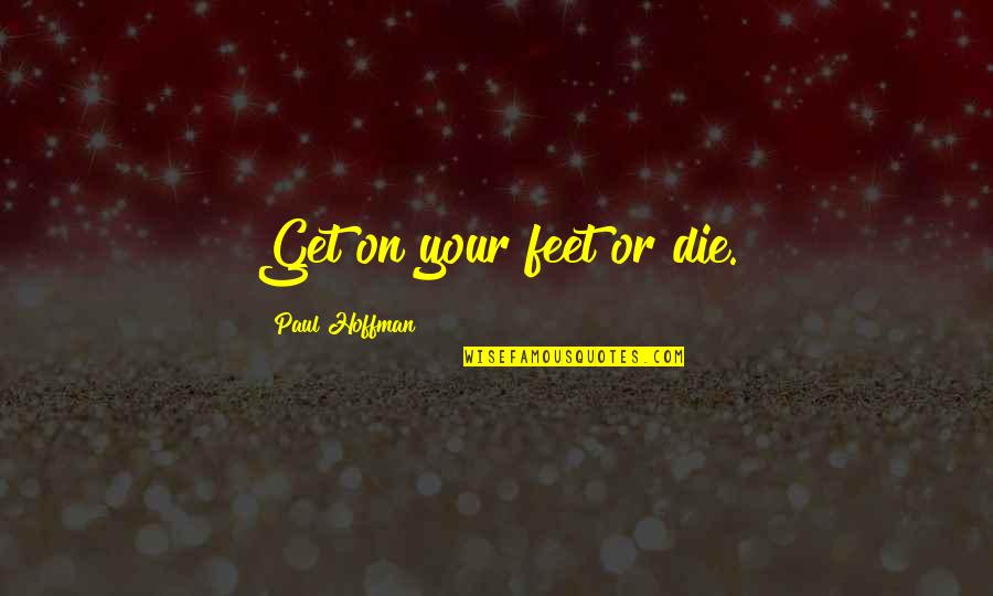 I'm Not Fat Im Thick Quotes By Paul Hoffman: Get on your feet or die.