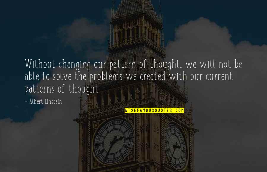 Im Not Fat Quotes By Albert Einstein: Without changing our pattern of thought, we will