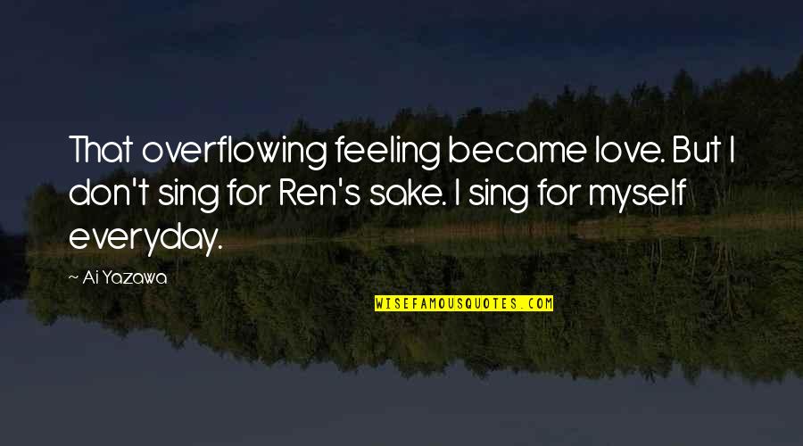 I'm Not Feeling Myself Quotes By Ai Yazawa: That overflowing feeling became love. But I don't