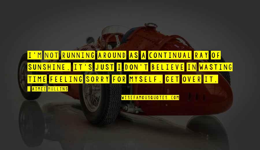 I'm Not Feeling Myself Quotes By Aimee Mullins: I'm not running around as a continual ray