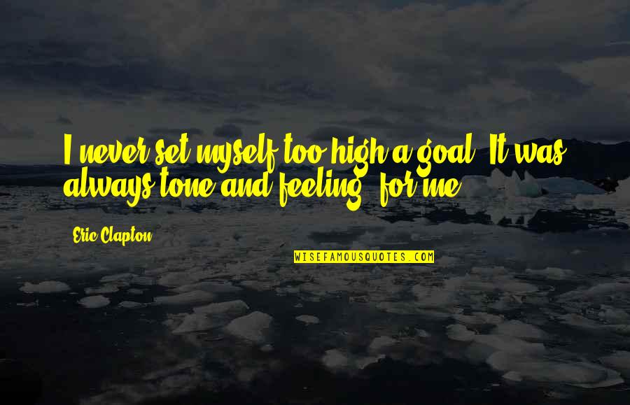 I'm Not Feeling Myself Quotes By Eric Clapton: I never set myself too high a goal.