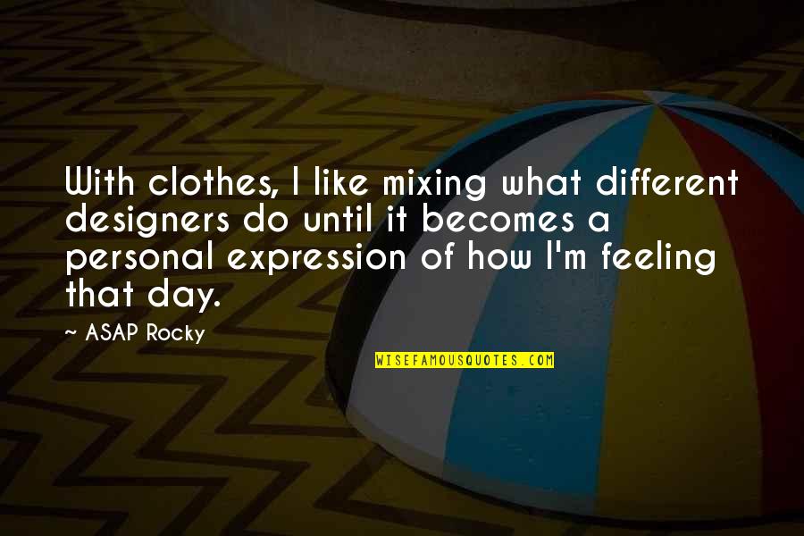 I'm Not Feeling This Day Quotes By ASAP Rocky: With clothes, I like mixing what different designers