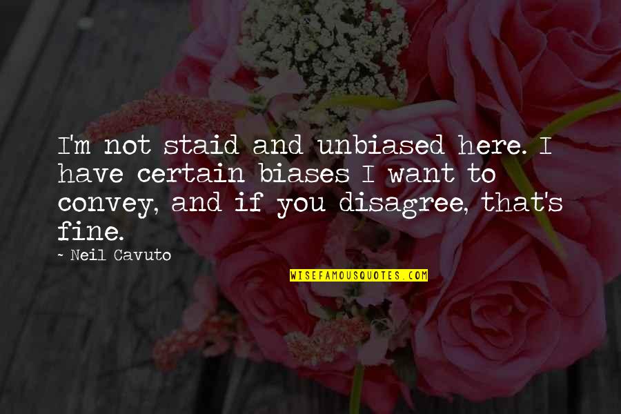 I'm Not Fine At All Quotes By Neil Cavuto: I'm not staid and unbiased here. I have