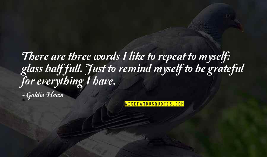 I'm Not Full Of Myself Quotes By Goldie Hawn: There are three words I like to repeat