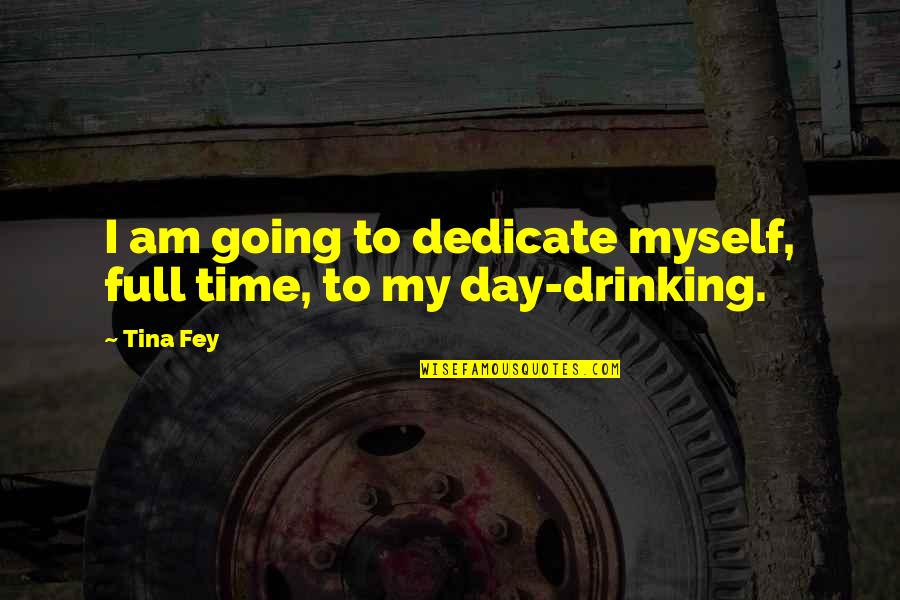 I'm Not Full Of Myself Quotes By Tina Fey: I am going to dedicate myself, full time,