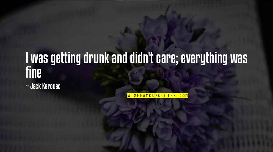 I'm Not Getting Drunk Quotes By Jack Kerouac: I was getting drunk and didn't care; everything