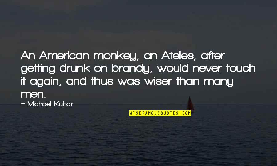 I'm Not Getting Drunk Quotes By Michael Kuhar: An American monkey, an Ateles, after getting drunk