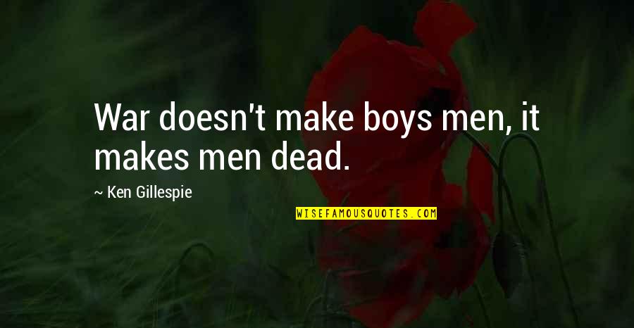 I'm Not Going Anywhere I'm All Yours Quotes By Ken Gillespie: War doesn't make boys men, it makes men