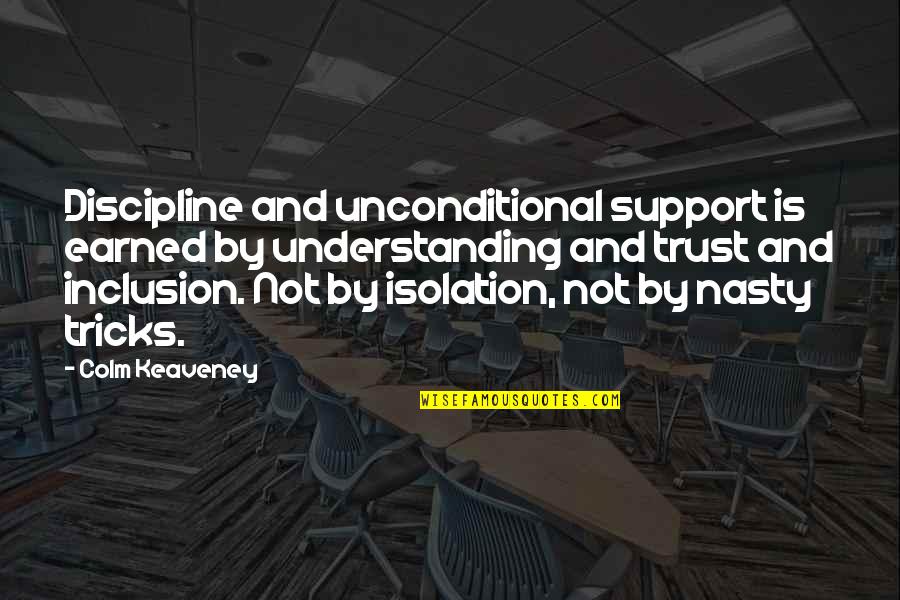 Im Not Going To Be Used Quotes By Colm Keaveney: Discipline and unconditional support is earned by understanding