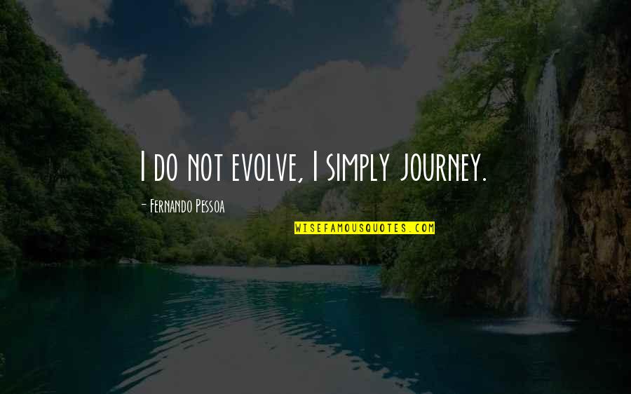 I'm Not Gonna Fall For You Quotes By Fernando Pessoa: I do not evolve, I simply journey.