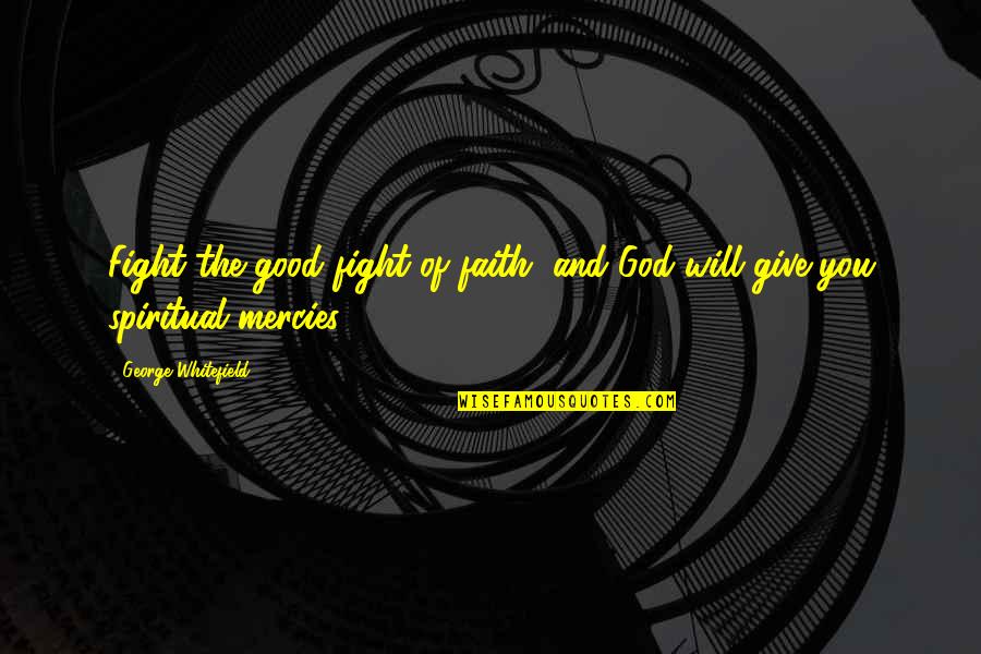 I'm Not Gonna Say Anything Quotes By George Whitefield: Fight the good fight of faith, and God