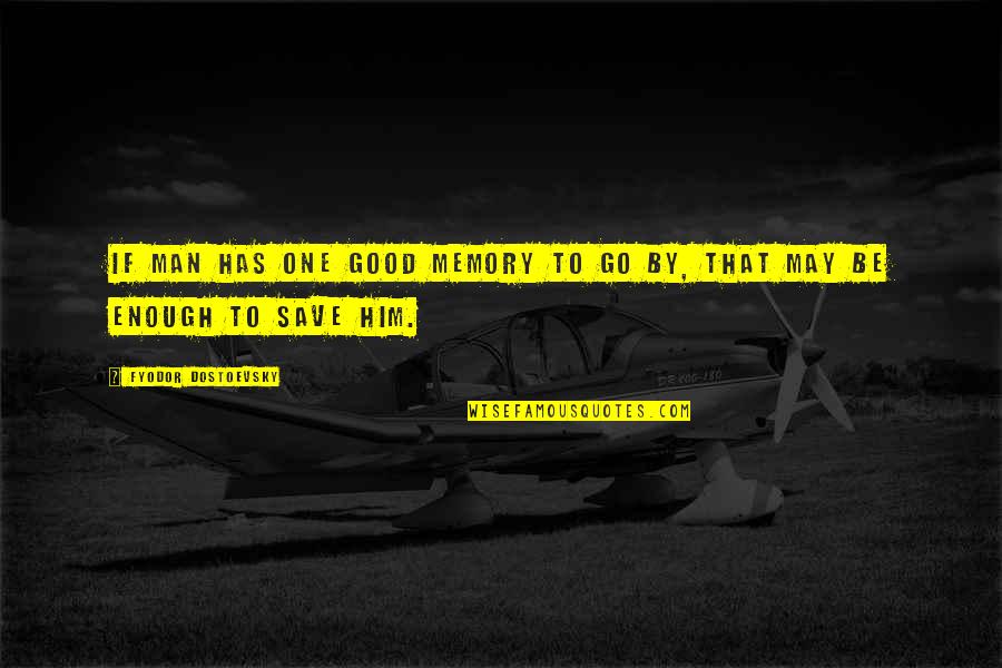 I'm Not Good Enough Him Quotes By Fyodor Dostoevsky: If man has one good memory to go