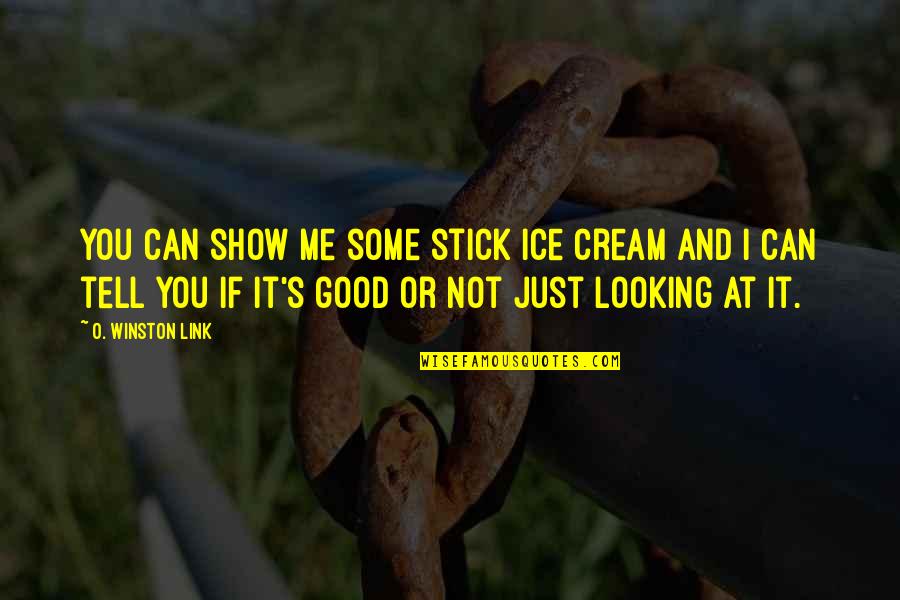 I'm Not Good Looking Quotes By O. Winston Link: You can show me some stick ice cream