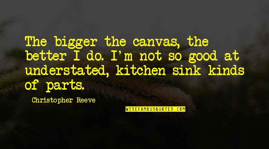 I'm Not Good Quotes By Christopher Reeve: The bigger the canvas, the better I do.