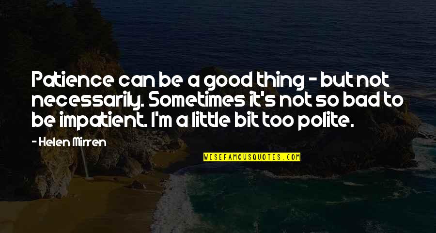 I'm Not Good Quotes By Helen Mirren: Patience can be a good thing - but