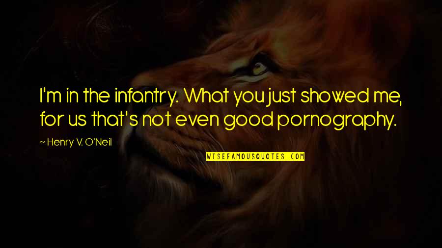 I'm Not Good Quotes By Henry V. O'Neil: I'm in the infantry. What you just showed