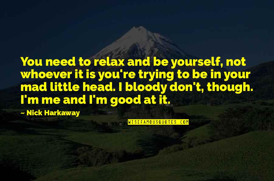 I'm Not Good Quotes By Nick Harkaway: You need to relax and be yourself, not