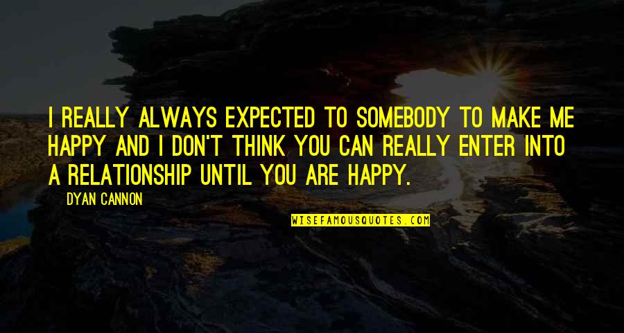 I'm Not Happy In My Relationship Quotes By Dyan Cannon: I really always expected to somebody to make