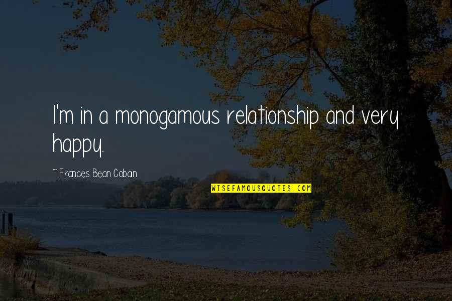 I'm Not Happy In My Relationship Quotes By Frances Bean Cobain: I'm in a monogamous relationship and very happy.