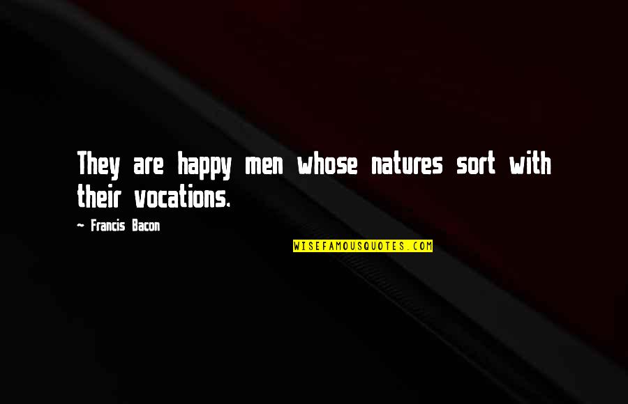 I'm Not Happy With You Quotes By Francis Bacon: They are happy men whose natures sort with