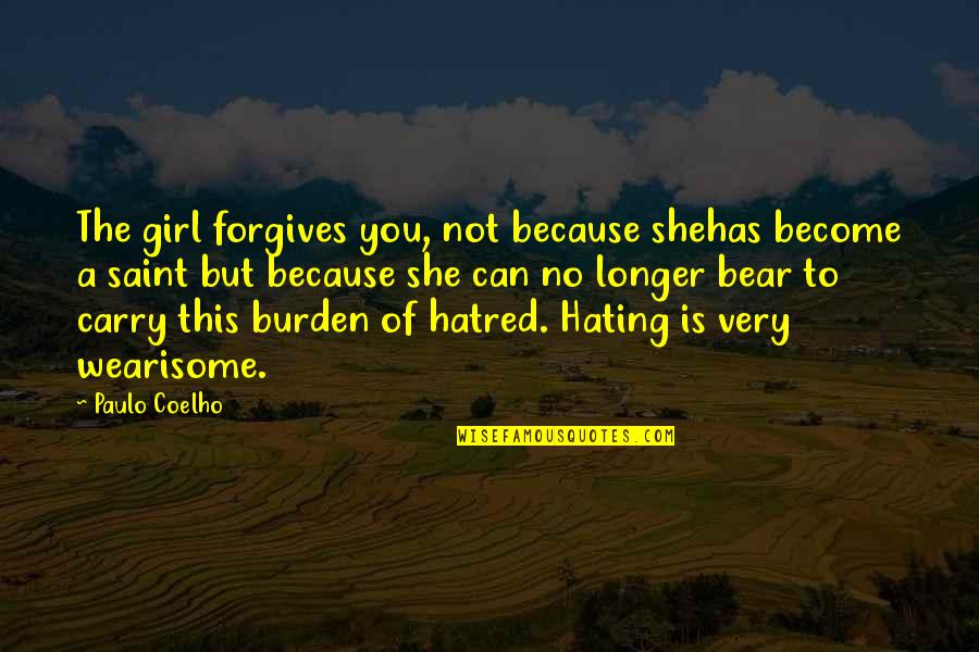 I'm Not Hating Quotes By Paulo Coelho: The girl forgives you, not because shehas become