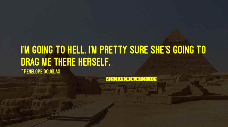I'm Not Here To Be Average Quotes By Penelope Douglas: I'm going to hell. I'm pretty sure she's I'm Not Here To Be Average Quotes By Penelope Douglas: I'm going to hell. I'm pretty sure she's