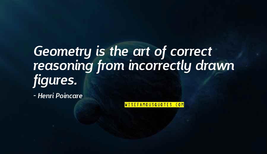 I'm Not Here To Play Games Quotes By Henri Poincare: Geometry is the art of correct reasoning from