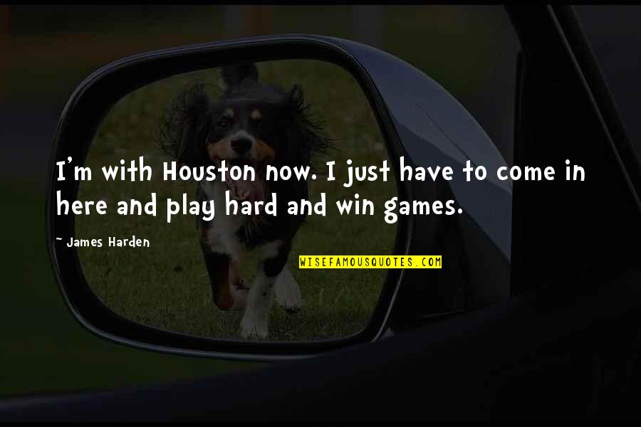 I'm Not Here To Play Games Quotes By James Harden: I'm with Houston now. I just have to